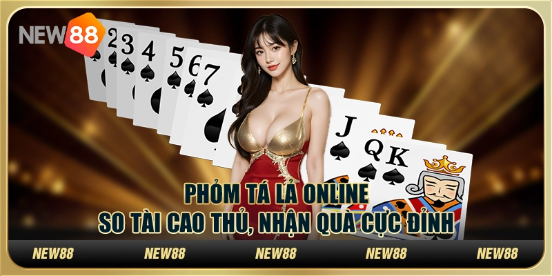 Phỏm tá lả online – So tài cao thủ, nhận quà cực đỉnh