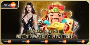 Học cách quay nổ hũ chuẩn từ cao thủ chuyên nghiệp