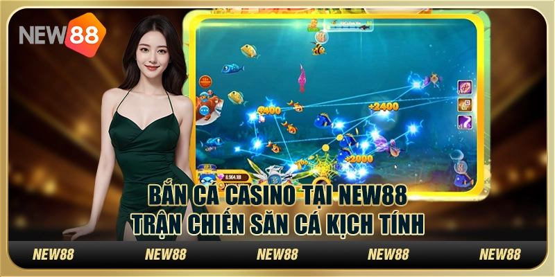 Bắn cá casino tại New88 – Trận chiến săn cá kịch tính