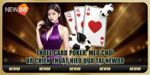 Three Card Poker: Mẹo chơi và chiến thuật hiệu quả tại New88