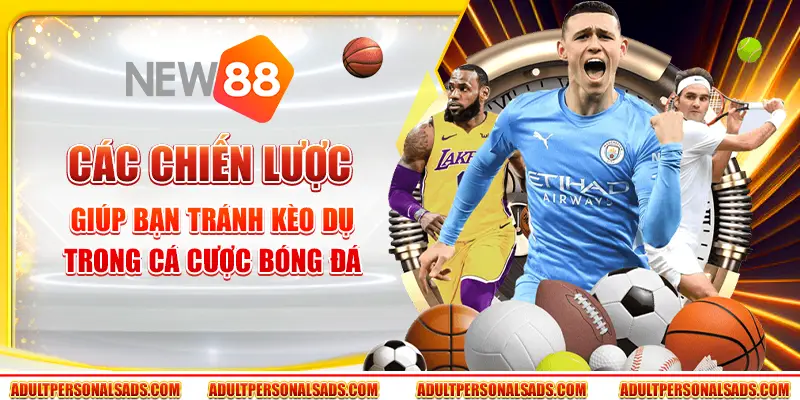 Các chiến lược giúp bạn tránh kèo dụ trong cá cược bóng đá