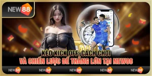 Kèo Kick Off - Cách chơi và chiến lược để thắng lớn tại New88
