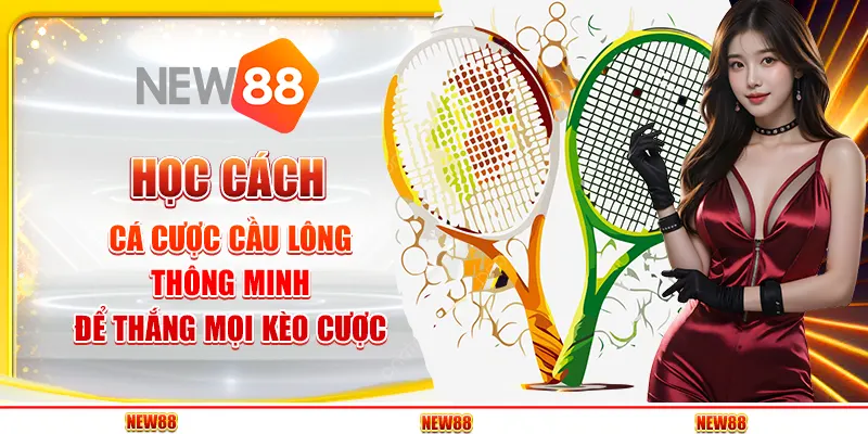 Học cách cá cược cầu lông thông minh để thắng mọi kèo cược