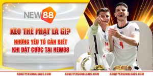 Kèo thẻ phạt là gì? Những yếu tố cần biết khi đặt cược tại New88