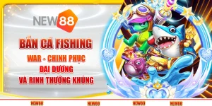 Bắn cá Fishing War tại New88 - Chinh phục đại dương và rinh thưởng khủng