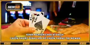 Kinh nghiệm chơi Xì Dách – Chiến thuật đỉnh cao để chiến thắng tại New88