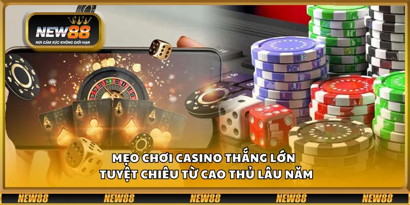 Mẹo chơi casino thắng lớn – Tuyệt chiêu từ cao thủ lâu năm