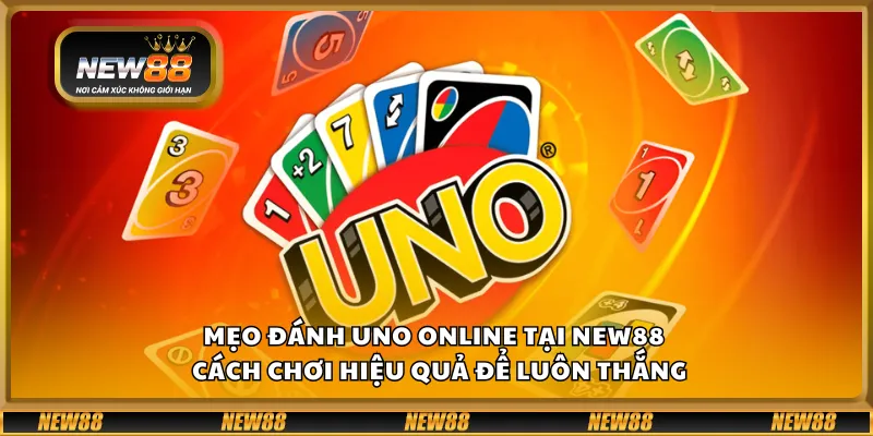 Mẹo đánh UNO Online tại New88 – Cách chơi hiệu quả để luôn thắng