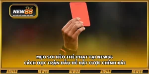 Mẹo soi kèo thẻ phạt tại New88 – Cách đọc trận đấu để đặt cược chính xác