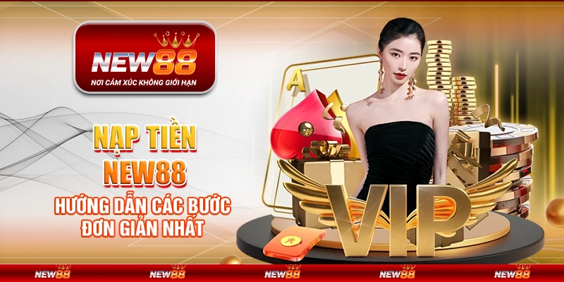 Nạp tiền New88 - Hướng dẫn các bước đơn giản nhất